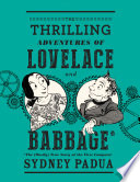 The thrilling adventures of Lovelace and Babbage : with interesting & curious anecdotes of celebrated and distinguished characters fully illustrating a variety of instructive and amusing scenes ; as performed within and without the remarkable difference engine /