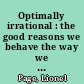 Optimally irrational : the good reasons we behave the way we do /