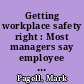 Getting workplace safety right : Most managers say employee safety is a top priority. So why do so many companies mismanage it, to the detriment of workers and the company, by fostering cultures that make safety the enemy of productivity? /