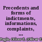 Precedents and forms of indictments, informations, complaints, declarations, pleas, bills in Chancery, answers, replications, demurrers, orders of court, bonds and writs adapted to practice in United States criminal and civil cases : together with forms and instructions pertaining to the accounts and fees of United-States attorneys and commissioners /