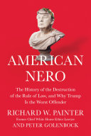American Nero : the history of the destruction of the rule of law, and why Trump is the worst offender /