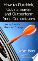 How to outthink, outmaneuver, and outperform your competitors : lessons from the masters of strategy /