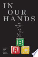 In our hands : the struggle for U.S. child care policy /