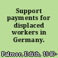 Support payments for displaced workers in Germany.