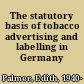 The statutory basis of tobacco advertising and labelling in Germany /