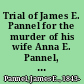 Trial of James E. Pannel for the murder of his wife Anna E. Pannel, at Lancaster, Pa., on Friday, July 21st, 1876 : containing a full report of all the evidence in the case, the judge's charge, the verdict of the jury and sentence of the prisoner : together with the argument of the prisoner's counsel in arrest of judgment, etc.