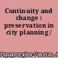 Continuity and change : preservation in city planning /