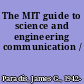 The MIT guide to science and engineering communication /