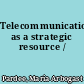 Telecommunications as a strategic resource /