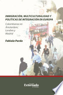 Inmigración, multiculturalidad y políticas de integración en Europa : colombianos en Ámsterdam, Londres y Madrid /