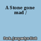 A Stone gone mad /