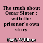 The truth about Oscar Slater : with the prisoner's own story /