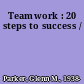 Teamwork : 20 steps to success /