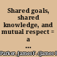 Shared goals, shared knowledge, and mutual respect = a shared mission /