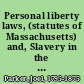 Personal liberty laws, (statutes of Massachusetts) and, Slavery in the territories (case of Dred Scott) /