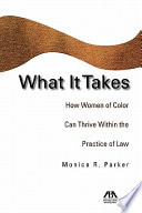 What it takes : how women of color can thrive within the practice of law /