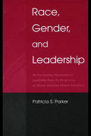 Race, gender, and leadership : re-envisioning organizational leadership from the perspectives of African American women executives /