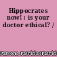 Hippocrates now! : is your doctor ethical? /
