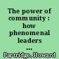 The power of community : how phenomenal leaders inspire their teams, wow their customers, and make bigger profits /