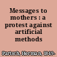 Messages to mothers : a protest against artificial methods /