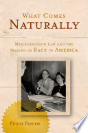 What comes naturally : miscegenation law and the making of race in America /