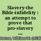 Slavery-the Bible-infidelity : an attempt to prove that pro-slavery interpretations of the Bible are reproductive of infidelity /