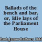 Ballads of the bench and bar, or, Idle lays of the Parliament House