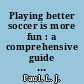 Playing better soccer is more fun : a comprehensive guide to the small-sided games coaching model /