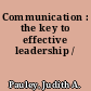 Communication : the key to effective leadership /