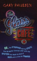 The Glass Cafe, or, The stripper and the state : how my mother started a war with the system that made us kind of rich and a little bit famous /