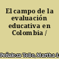 El campo de la evaluación educativa en Colombia /