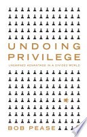 Undoing privilege : unearned advantage in a divided world /