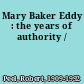 Mary Baker Eddy : the years of authority /