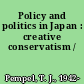 Policy and politics in Japan : creative conservatism /