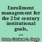 Enrollment management for the 21st century institutional goals, accountability, and fiscal responsibility /