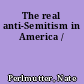 The real anti-Semitism in America /