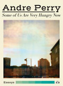 Some of us are very hungry now : essays /