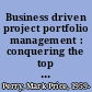 Business driven project portfolio management : conquering the top 10 risks that threaten success /