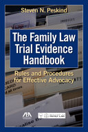 Family law trial evidence handbook : rules and procedures for effective advocacy /