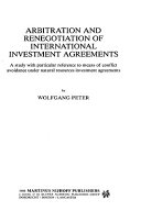 Arbitration and renegotiation of international investment agreements : a study with particular reference to means of conflict avoidance under natural resources investment agreements /