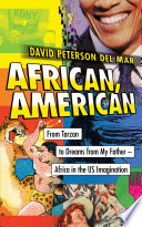 African, American : from Tarzan to Dreams from my father-- Africa in the US imagination /