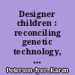Designer children : reconciling genetic technology, feminism, and Christian faith /