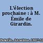 L'élection prochaine : à M. Émile de Girardin.