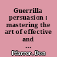 Guerrilla persuasion : mastering the art of effective and winning business presentations /