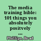 The media training bible: 101 things you absolutely positvely need to know before your next interview