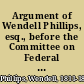 Argument of Wendell Phillips, esq., before the Committee on Federal Relations, (of the Massachusetts Legislature), in support of the petitions for the removal of Edward Greely Loring from the office of judge of probate, February 20, 1855.