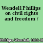 Wendell Phillips on civil rights and freedom /