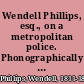 Wendell Phillips, esq., on a metropolitan police. Phonographically reported for the Boston Traveller,/