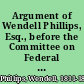 Argument of Wendell Phillips, Esq., before the Committee on Federal Relations, (of the Massachusetts Legislature) in support of the petitions for the removal of Edward Greely Loring from the office of judge of probate, February 20, 1855