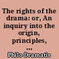 The rights of the drama: or, An inquiry into the origin, principles, and consequences of theatrical entertainments